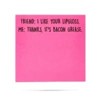 Pink sticky note: bacon grease lipgloss joke.