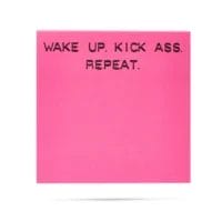 Pink sticky note: Wake up, kick ass, repeat.